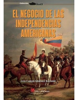 NEGOCIO DE LAS INDEPENDENCIAS AMERICA, EL | 9788419469786 | GIMENEZ BALMORI, LUIS CARLOS