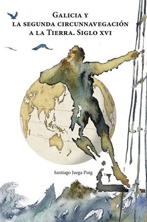 GALICIA Y LA SEGUNDA CIRCUNNAVEGACIÓN A LA TIERRA. SIGLO XVI | 9788412729054 | JUEGA PUIG, SANTIAGO