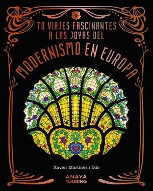 70 VIAJES FASCINANTES A LAS JOYAS DEL MODERNISMO EN EUROPA | 9788491588856 | MARTÍNEZ I EDO, XAVIER