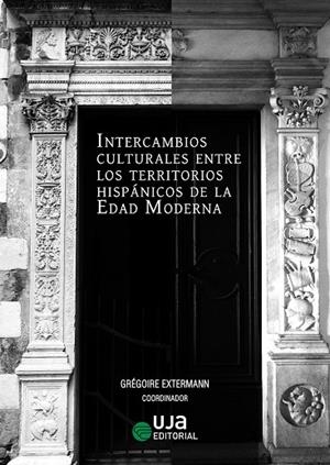 INTERCAMBIOS CULTURALES ENTRE LOS TERRITORIOS HISPANICOS DE LA EDAD MODERNA | 9788491596431 | EXTERMANN, GRÉGOIRE / BOVA, SARA / FROMMEL, SABINE