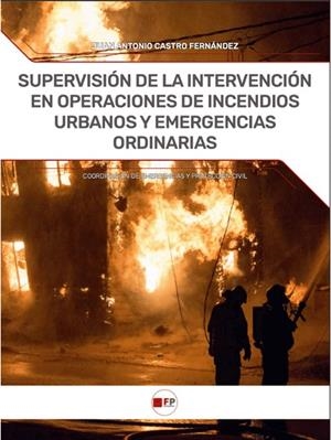 SUPERVISIÓN DE LA INTERVENCIÓN EN OPERACIONES DE INCENDIOS URBANOS Y EMERGENCIAS ORDINARIAS | 9788412990126 | CASTRO FERNÁNDEZ, JUAN ANTONIO