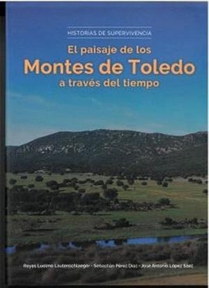 HISTORIAS DE SUPERVIVENCIA. EL PAISAJE DE LOS MONTES DE TOLEDO A TRAVES DEL TIEMPO | 9788412850291 | LUELMO LAUTENSCHLAEGER, REYES / PÉREZ DIAZ, SEBASTIÀ