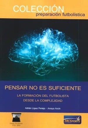 PENSAR NO ES SUFICIENTE. LA FORMACIÓN FUTBOLISTA DESDE LA COMPLEJIDAD | 9791399000313 | LOPEZ PERTEJO, ADRIAN