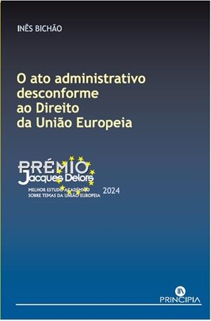O ATO ADMINISTRATIVO DESCONFORME AO DIREITO DA UNIÃO EUROPEIA | 9789897164699 | BICHÃO, INÊS