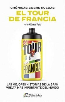 CRÓNICAS SOBRE RUEDAS : EL TOUR DE FRANCIA | 9788412905731 | GÓMEZ PEÑA, JESÚS