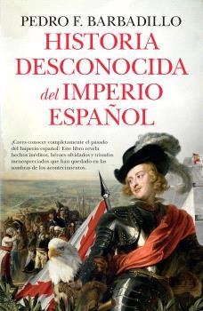 HISTORIA DESCONOCIDA DEL IMPERIO ESPAÑOL | 9788410527706 | BARBADILLO, PEDRO F.