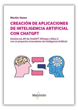 CREACION DE APLICACIONES DE INTELIGENCIA ARTIFICIAL CON CHATGPT (2A EDICIÓN) | 9788426738417 | YANEV, MARTIN