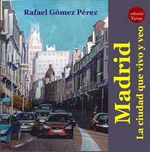 MADRID LA CIUDAD QUE VIVO Y VEO | 9788417666965 | GOMEZ PEREZ, RAFAEL