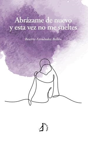 ABRÁZAME DE NUEVO Y ESTA VEZ NO ME SUELTES | 9788410058590 | FERNANDEZ BELLON, BEATRIZ