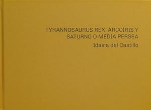 IDAIRA DEL CASTILLO. TYRANNOSAURUS REX, ARCOÍRIS Y SATURNO O MEDIA PERSEA | 9788417434410 | BRITTO JINORIO, ORLANDO / CASTRO FLOREZ, FERNANDO