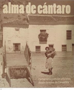 ALMA DE CANTARO. CACHARRERIA Y OFICIOS ALFAREROS DESDE TIEMPO DE CERVANTES | 9788445141533 | CASERO PERONA, LEOPOLDO