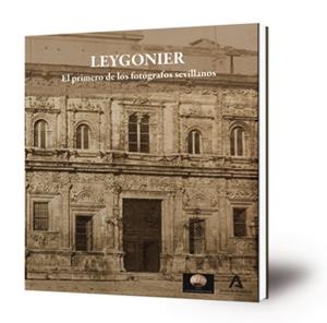 LEYGONIER EL PRIMERO DE LOS FOTOGRAFOS SEVILLANOS | 9788499595184 | FERNANDEZ RIVERO, JUAN ANTONIO