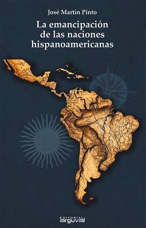 EMANCIPACIÓN DE LAS NACIONES HISPANOAMERICANAS, LA | 9788412910254 | MARTIN PINTO, JOSÉ
