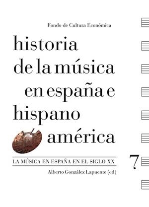 HISTORIA DE LA MÚSICA EN ESPAÑA E HISPANOAMERICA 07 - LA MÚSICA EN ESPAÑA EN EL SIGLO XX | 9788437506753 | GONZALEZ LAPUENTE, ALBERTO