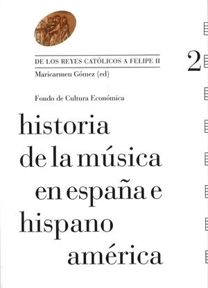 HISTORIA DE LA MÚSICA EN ESPAÑA E HISPANOAMERICA 02 - DE LOS REYES CATOLICOS A FELIPE II | 9788437506760 | GOMEZ, MARICARMEN