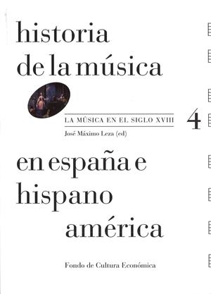 HISTORIA DE LA MÚSICA EN ESPAÑA E HISPANOAMERICA 04 - LA MUSICA DEL SIGLO XVIII | 9788437507125 | MAXIMO LEZA, JOSÉ