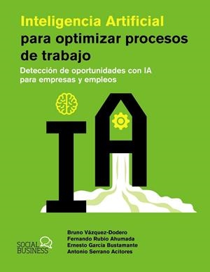 INTELIGENCIA ARTIFICIAL PARA OPTIMIZAR PROCESOS DE TRABAJO | 9788441551831 | VÁZQUEZ-DODERO SAINZ, BRUNO / RUBIO AHUMADA, FERNANDO / GARCÍA BUSTAMANTE, ERNESTO / SERRANO ACITORE