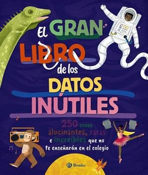 GRAN LIBRO DE LOS DATOS INÚTILES, EL. 250 COSAS ALUCINANTES, RARAS E INCREÍBLES QUE NO TE ENSEÑARÁN EN EL COLEGIO | 9788469643990 | BOROWIEC, BRITTNEY G. / ATKINSON, VICTORIA / BULLER, LAURA / HARIDY, YARA / GOLDFIELD, ANNA