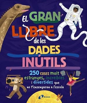 GRAN LLIBRE DELS DADES INÚTILS, EL. 250 COSES MOLT ESTRANYES, INCREÏBLES I DIVERTIDES QUE NO T'ENSENYARAN A L'ESCOLA | 9788413494326 | BOROWIEC, BRITTNEY G. / ATKINSON, VICTORIA / BULLER, LAURA / HARIDY, YARA / GOLDFIELD, ANNA