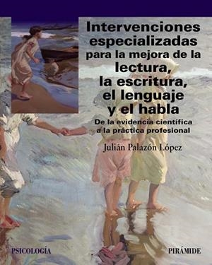 INTERVENCIONES ESPECIALIZADAS PARA LA MEJORA DE LA LECTURA, LA ESCRITURA, EL LENGUAJE Y EL HABLA | 9788436850673 | PALAZÓN LÓPEZ, JULIÁN