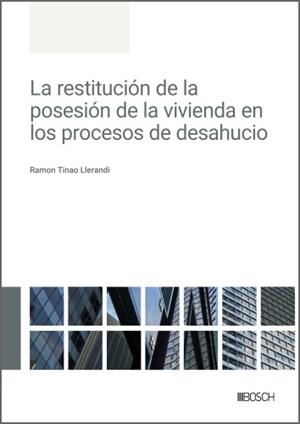RESTITUCIÓN DE LA POSESIÓN DE LA VIVIENDA EN LOS PROCESOS DE DESAHUCIO, LA | 9788490908136 | TINAO LLERANDI, RAMON