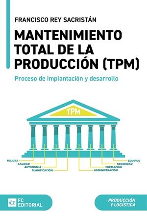 MANTENIMIENTO TOTAL DE LA PRODUCCIÓN (TPM) | 9788410315129 | REY SACRISTÁN, FRANCISCO