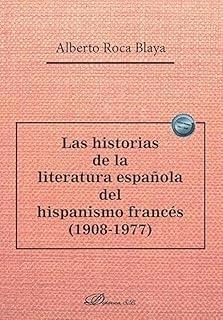 HISTORIAS DE LA LITERATURA ESPAÑOLA DEL HISPANISMO FRANCES (1908-1977), LAS | 9791370061425 | ROCA BLAYA, ALBERTO