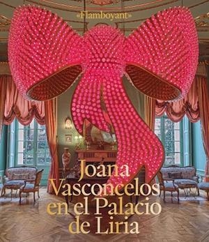 FLAMBOYANT. JOANA VASCONCELOS EN EL PALACIO DE LIRIA / JOANA VASCONCELOS AT THE PALACIO DE LIRIA | 9788412918168 | JUNCOSA, ENRIQUE