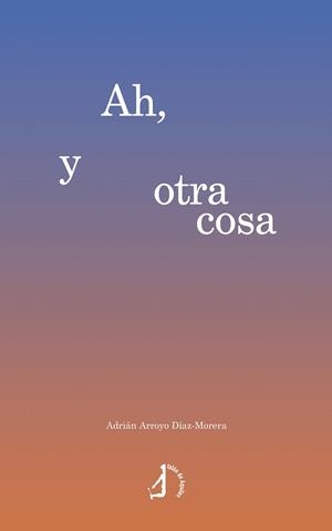 AH, Y OTRA COSA | 9791387549619 | ARROYO DIAZ-MORERA, ADRIAN