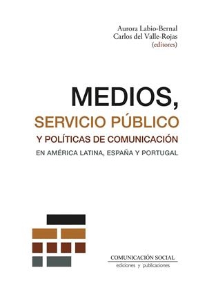 MEDIOS, SERVICIO PÚBLICO Y POLÍTICAS DE COMUNICACIÓN EN AMÉRICA LATINA, ESPAÑA Y PORTUGAL | 9788410176072 | DEL VALLE ROJAS, CARLOS / LABIO BERNAL, AURO