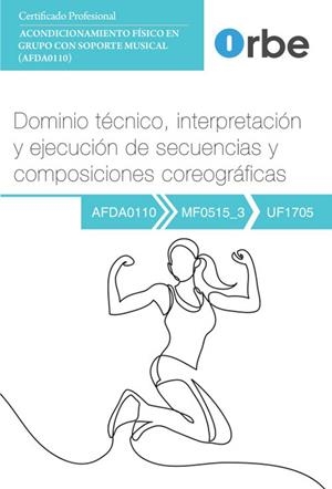 DOMINIO TÉCNICO, INTERPRETACIÓN Y EJECUCIÓN DE SECUENCIAS Y COMPOSICIONES COREOGRÁFICAS ( MF0515_3 ) AFDA0110 | 9791387712563