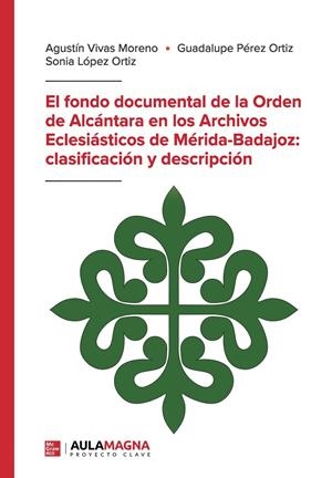 FONDO DOCUMENTAL DE LA ORDEN DE ALCÁNTARA EN LOS ARCHIVOS ECLESIÁSTICOS DE MÉRIDA-BADAJOZ : CLASIFICACIÓN Y DESCRIPCIÓN | 9788410066373 | VIVAS MORENO, AGUSTÍN