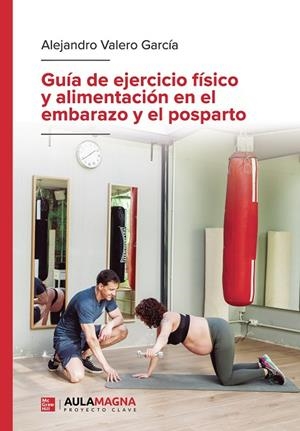 GUÍA DE EJERCICIO FÍSICO Y ALIMENTACIÓN EN EL EMBARAZO Y EL POSPARTO | 9788410458253 | VALERO GARCÍA, ALEJANDRO