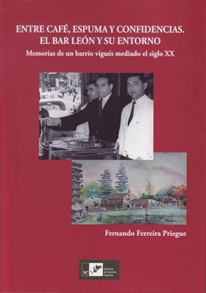 ENTRE CAFÉ, ESPUMA Y CONFIDENCIAS. EL BAR LEON Y SU ENTORNO. MEMORIAS DE UN BARRIO VIGUÉS MEDIADO EL SIGLO XX | 9788419066169 | FERREIRA PRIEGUE, FERNANDO