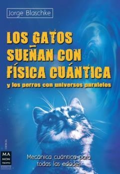 GATOS SUEÑAN CON FÍSICA CUÁNTICA Y LOS PERROS CON UNIVERSOS PARALELOS, LOS | 9788415256342 | BLASCHKE, JORGE