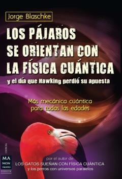 PÁJAROS SE ORIENTAN CON LA FÍSICA CUÁNTICA Y EL DÍA QUE HAWKING PERDIÓ SU APUESTA, LOS | 9788415256410 | BLASCHKE, JORGE