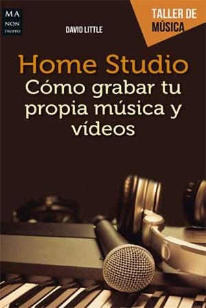 HOME STUDIO - CÓMO GRABAR TU PROPIA MÚSICA Y VÍDEOS | 9788494650451 | LITTLE, DAVID