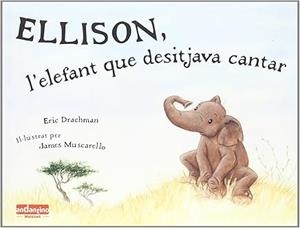 ELLISON, L'ELEFANT QUE DESITJAVA CANTAR | 9788496708211 | DRACHMAN, ERIC / MUSCARELLO, JAMES