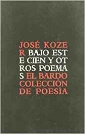 BAJO ESTE CIEN Y OTROS POEMAS | 9788482550503 | KOZER, JOSE