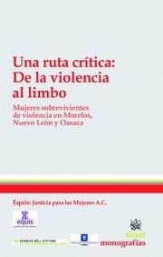 RUTA CRÍTICA, UNA : DE LA VIOLENCIA AL LIMBO MUJERES SOBREVIVIENTES DE VIOLENCIA EN MORELOS, NUEVO LEÓN Y OAXACA | 9788490334355
