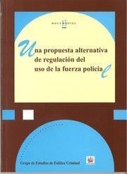 PROPUESTA ALTERNATIVA DE REGULACIÓN DEL USO DE LA FUERZA POLICIAL, UNA | 9788490332122
