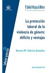 PROTECCIÓN LABORAL DE LA VIOLENCIA DE GÉNERO, LA : DÉFICITS Y VENTAJAS | 9788490042472