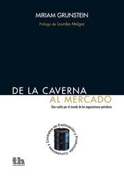 DE LA CAVERNA AL MERCADO UNA VUELTA POR EL MUNDO DE LAS NEGOCIACIONES PETROLERAS | 9788416556038 | GRUNSTEIN, MIRIAM