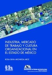 INDUSTRIA, MERCADO DE TRABAJO Y CULTURA ORGANIZACIONAL EN EL ESTADO DE MÉXICO | 9788416349418 | ARCINIEGA ARCE, ROSA SILVIA