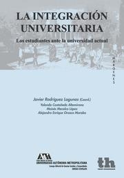 INTEGRACIÓN UNIVERSITARIA, LA. LOS ESTUDIANTES ANTE LA UNIVERSIDAD ACTUAL | 9788416556199 | RODRÍGUEZ LAGUNAS, JAVIER