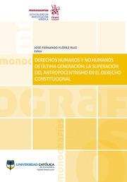 DERECHOS HUMANOS Y NO HUMANOS DE ÚLTIMA GENERACIÓN : LA SUPERACIÓN DEL ANTROPOCENTRISMO EN EL DERECHO CONSTITUCIONAL | 9788413362144 | FLÓREZ RUIZ, JOSÉ FERNANDO