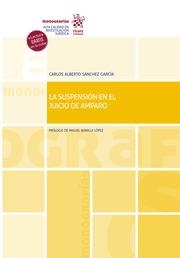 SUSPENSIÓN EN EL JUICIO DE AMPARO, LA | 9788413977867 | SÁNCHEZ GARCÍA, CARLOS ALBERTO