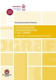 INTEGRACIÓN LATINOAMERICANA Y DEL CARIBE, LA. LA NECESARIA CONSOLIDACIÓN INSTITUCIONAL | 9788411132138 | SARMIENTO CIFUENTES, FERNANDO