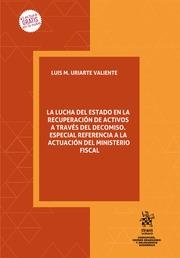LUCHA DEL ESTADO EN LA RECUPERACIÓN DE ACTIVOS A TRAVÉS DEL DECOMISO, LA. ESPECIAL REFERENCIA A LA ACTUACIÓN DEL MINISTERIO FISCA | 9788411302593 | URIARTE VALIENTE, LUIS Mª