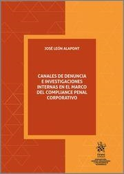 CANALES DE DENUNCIA E INVESTIGACIONES INTERNAS EN EL MARCO DEL COMPLIANCE PENAL CORPORATIVO | 9788411471640 | LEÓN ALAPONT, JOSÉ